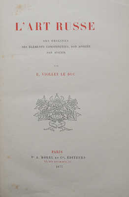[Виолле-ле-Дюк Э. Русское искусство. Его источники, его составные элементы, его высшее развитие, его будущность, 1877]